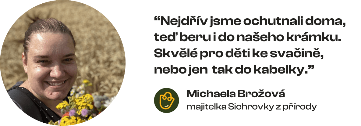 Nejdřív jsme ochutnali doma, teď beru i do našeho krámku. Skvělé pro děti ke svačině,  nebo jen  tak do kabelky. Michaela Brožová, majitelka Sichrovky z přírody 